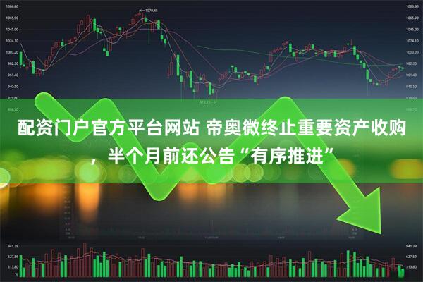 配资门户官方平台网站 帝奥微终止重要资产收购，半个月前还公告“有序推进”